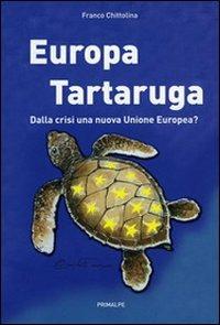 Europa tartaruga. Dalla crisi una nuova Unione Europea? - Franco Chittolina - Libro Ass. Primalpe Costanzo Martini 2009 | Libraccio.it