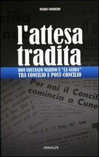 L' attesa tradita. Don Costanzo Marino e «La guida» tra Concilio e post-Concilio - Mario Cordero - Libro Ass. Primalpe Costanzo Martini 2010 | Libraccio.it