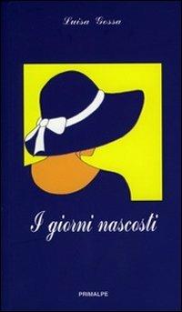 I giorni nascosti - Luisa Gossa - Libro Ass. Primalpe Costanzo Martini 2010 | Libraccio.it