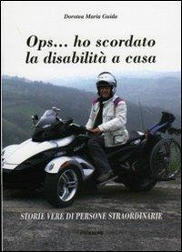 OPS... ho scordato la disabilità a casa. Storie vere di persone straordinarie - Dorotea Maria Guida - Libro Ass. Primalpe Costanzo Martini 2011 | Libraccio.it