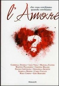 Cosa cerchiamo quando cerchiamo l'amore  - Libro Ass. Primalpe Costanzo Martini 2011 | Libraccio.it