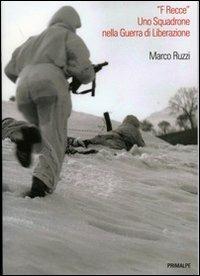 «F Recce». Uno squadrone nella guerra di liberazione - Marco Ruzzi - Libro Ass. Primalpe Costanzo Martini 2011 | Libraccio.it