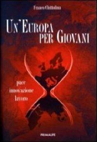 Un' Europa per giovani. Pace innovazione lavoro - Franco Chittolina - Libro Ass. Primalpe Costanzo Martini 2012 | Libraccio.it