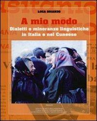 A mio modo. Dialetti e minoranze linguistiche in Italia e nel cuneese - Luca Odiardo - Libro Ass. Primalpe Costanzo Martini 2012 | Libraccio.it