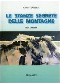 Le stanze segrete delle montagne - Renzo Dirienzi - Libro Ass. Primalpe Costanzo Martini 2012 | Libraccio.it