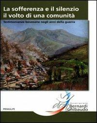 La sofferenza e il silenzio. Il volto di una comunità. Testimonianze bovesane negli anni della guerra  - Libro Ass. Primalpe Costanzo Martini 2012 | Libraccio.it