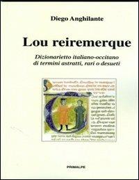 Lou reiremerquez. Dizionarietto italiano occitano di temini astratti, rari e desueti - Diego Anghilante - Libro Ass. Primalpe Costanzo Martini 2013 | Libraccio.it