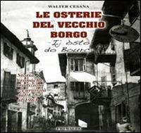 Le osterie del vecchio borgo. Storie cronache tradizioni e curiosità dal 1753 al 1963 - Walter Cesana - Libro Ass. Primalpe Costanzo Martini 2014 | Libraccio.it