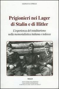 Prigionieri nei lager di Stalin e di Hitler. L'esperienza del totalitarismo nella memorialistica italiana e tedesca - Gianluca Cinelli - Libro Ass. Primalpe Costanzo Martini 2014 | Libraccio.it