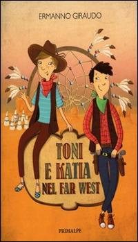 Toni e Katia nel Far West - Ermanno Giraudo - Libro Ass. Primalpe Costanzo Martini 2014 | Libraccio.it