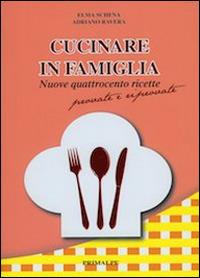 Cucinare in famiglia. Nuove 400 ricette provate e riprovate - Elma Schena, Adriano Ravera - Libro Ass. Primalpe Costanzo Martini 2014 | Libraccio.it