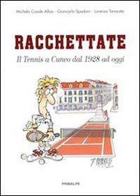 Racchettate. Il tennis a Cuneo dal 1928 ad oggi - Michela Casale Alloa, Giancarlo Spadoni, Lorenzo Tanaceto - Libro Ass. Primalpe Costanzo Martini 2014 | Libraccio.it