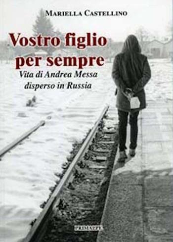 Vostro figlio per sempre. Vita di Andrea Messi - Mariella Castellino - Libro Ass. Primalpe Costanzo Martini 2015 | Libraccio.it