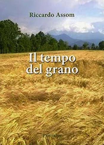 Il tempo del grano - Riccardo Assom - Libro Ass. Primalpe Costanzo Martini 2015 | Libraccio.it