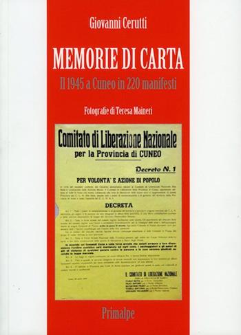 Memorie di carta. Il 1945 a Cuneo in 220 manifesti - Giovanni Cerutti - Libro Ass. Primalpe Costanzo Martini 2015 | Libraccio.it