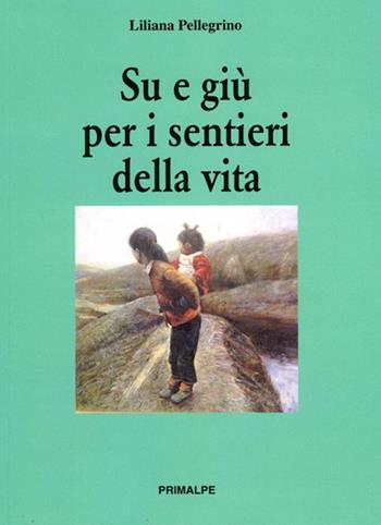 Su e giù per i sentieri della vita - Liliana Pellegrino - Libro Ass. Primalpe Costanzo Martini 2015 | Libraccio.it