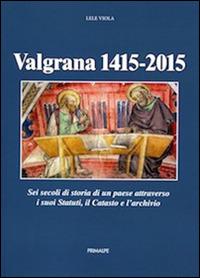 Valgrana (1415-2015). Sei secoli di storia di un paese attraverso i suoi statuti, il catasto, e l'archivio - Lele Viola - Libro Ass. Primalpe Costanzo Martini 2015 | Libraccio.it