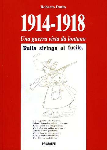 1914-1918 una guerra vista da lontano - Roberto Dutto - Libro Ass. Primalpe Costanzo Martini 2016 | Libraccio.it