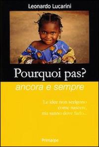 Pourquoi pas? Ancora e sempre - Leonardo Lucarini - Libro Ass. Primalpe Costanzo Martini 2017 | Libraccio.it