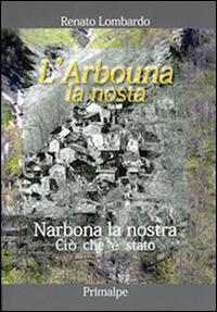 L' Arbouna la nosta-Narbona la nostra - Renato Lombardo - Libro Ass. Primalpe Costanzo Martini 2016 | Libraccio.it