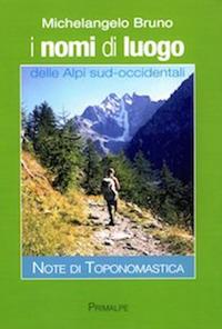 I nomi di luogo delle alpi sud occidentali. Note di toponomastica - Michelangelo Bruno - Libro Ass. Primalpe Costanzo Martini 2017 | Libraccio.it