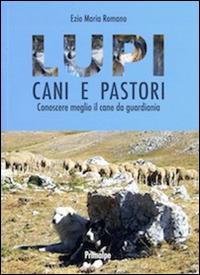 Lupi cani e pastori. Conoscere meglio il cane da guardiania - Ezio Maria Romano - Libro Ass. Primalpe Costanzo Martini 2017 | Libraccio.it