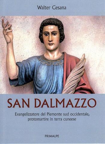 San Dalmazzo. Evangelizzatore del Piemonte sud occidentale, promartire in terra cuneese - Walter Cesana - Libro Ass. Primalpe Costanzo Martini 2017 | Libraccio.it