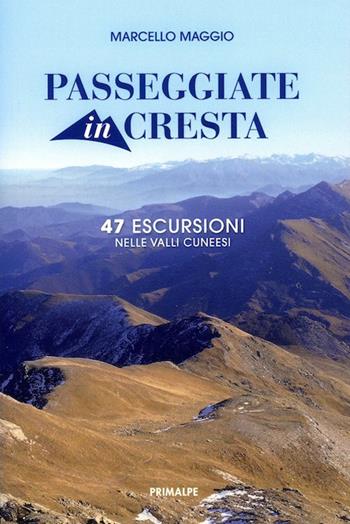 Passeggiate in cresta. 47 escursione nelle valli cuneesi - Marcello Maggio - Libro Ass. Primalpe Costanzo Martini 2017 | Libraccio.it