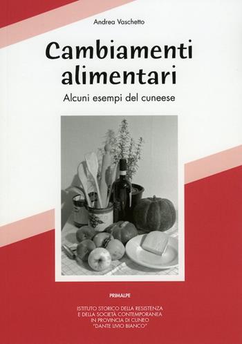 Cambiamenti alimentari. Alcuni esempi nel cuneese - Andrea Vaschetto - Libro Ass. Primalpe Costanzo Martini 2017 | Libraccio.it