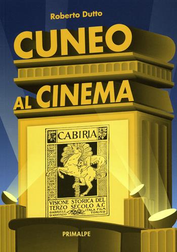 Cuneo al cinema - Roberto Dutto - Libro Ass. Primalpe Costanzo Martini 2018 | Libraccio.it