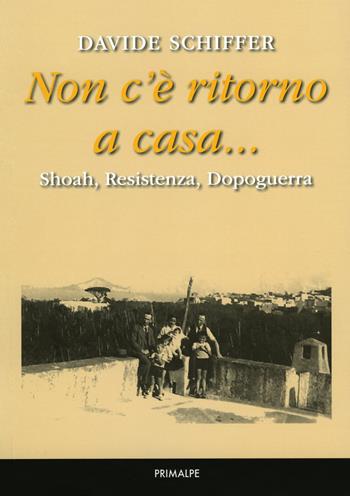 Non c'è ritorno a casa... Shoah, Resistenza, dopoguerra - Davide Schiffer - Libro Ass. Primalpe Costanzo Martini 2018 | Libraccio.it