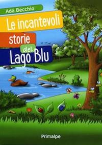 Le incantevoli storie del lago blu - Ada Becchio - Libro Ass. Primalpe Costanzo Martini 2017 | Libraccio.it