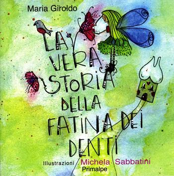 La vera storia della fatina dei denti - Maria Giroldo, Michela Sabbatini - Libro Ass. Primalpe Costanzo Martini 2018 | Libraccio.it