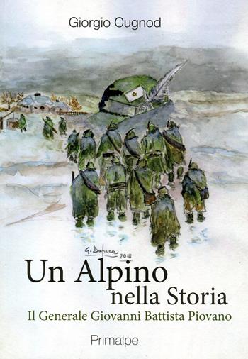 Un alpino nella storia. Il generale Giovanni Battista Piovano - Giorgio Cugnod - Libro Ass. Primalpe Costanzo Martini 2018 | Libraccio.it