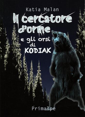 Il cercatore d'orme e gli orsi di Kodiak - Katia Malan - Libro Ass. Primalpe Costanzo Martini 2018 | Libraccio.it