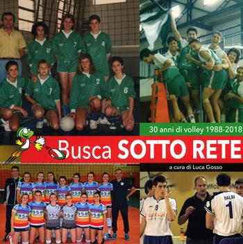 Busca sotto rete. 30 anni di volley 1988-2018  - Libro Ass. Primalpe Costanzo Martini 2018 | Libraccio.it