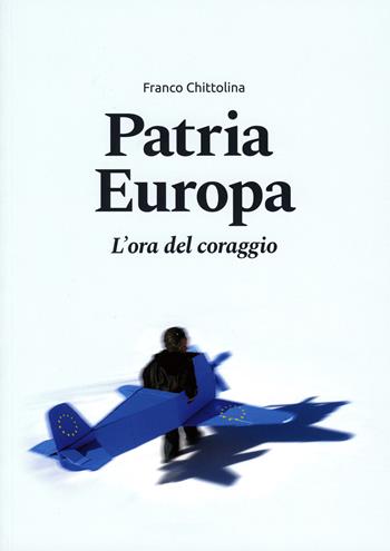Patria Europa. L'ora del coraggio - Franco Chittolina - Libro Ass. Primalpe Costanzo Martini 2019 | Libraccio.it