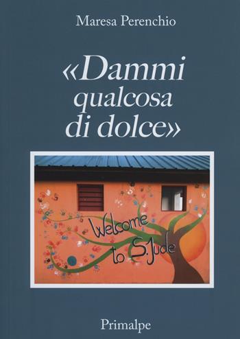 «Dammi qualcosa di dolce» - Maresa Perenchio - Libro Ass. Primalpe Costanzo Martini 2019 | Libraccio.it