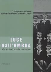 Luce dall'ombra. Memorie di scuola in mostra. Catalogo della mostra (Cuneo, 14 giugno-5 luglio 2019). Ediz. illustrata