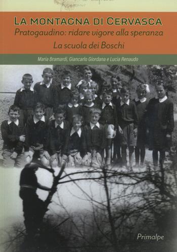 La montagna di Cervasca. Pratogaudino: ridare vigore alla speranza. La scuola dei boschi - Maria Bramardi, Giancarlo Giordana, Lucia Renaudo - Libro Ass. Primalpe Costanzo Martini 2020 | Libraccio.it