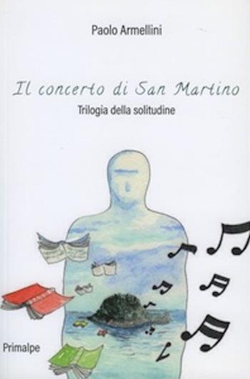 Il concerto di San Martino. Trilogia della solitudine. Nuova ediz. - Paolo Armellini - Libro Ass. Primalpe Costanzo Martini 2020 | Libraccio.it
