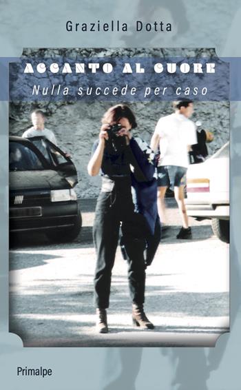 Accanto al cuore. Nulla succede per caso - Graziella Dotta - Libro Ass. Primalpe Costanzo Martini 2020 | Libraccio.it