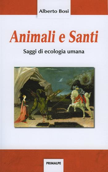 Animali e santi. Saggi di ecologia umana - Alberto Bosi - Libro Ass. Primalpe Costanzo Martini 2019 | Libraccio.it
