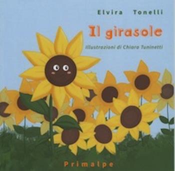 Il girasole. Ediz. illustrata - Elvira Tonelli - Libro Ass. Primalpe Costanzo Martini 2020 | Libraccio.it
