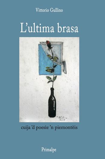 L' ultima brasa. Cuija 'd poesie 'n piemonteis - Vittorio Gullino - Libro Ass. Primalpe Costanzo Martini 2020 | Libraccio.it