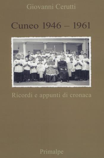 Cuneo 1946-1961. Ricordi e appunti di cronaca - Giovanni Cerutti - Libro Ass. Primalpe Costanzo Martini 2020 | Libraccio.it