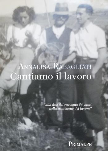 Cantiamo il lavoro - Annalisa Rabagliati - Libro Ass. Primalpe Costanzo Martini 2020 | Libraccio.it