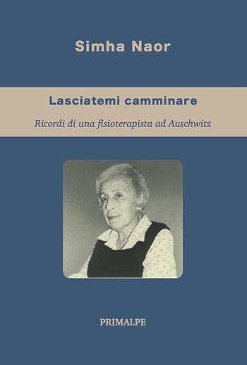 Lasciatemi camminare. Ricordi di una fisioterapista ad auschwitz - Simha Naor - Libro Ass. Primalpe Costanzo Martini 2021 | Libraccio.it