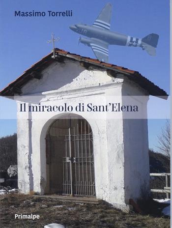 Il miracolo di sant'Elena - Massimo Torrelli - Libro Ass. Primalpe Costanzo Martini 2021 | Libraccio.it