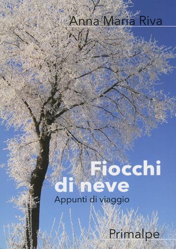 Fiocchi di neve. Appunti di viaggio - Anna Maria Riva - Libro Ass. Primalpe Costanzo Martini 2021 | Libraccio.it